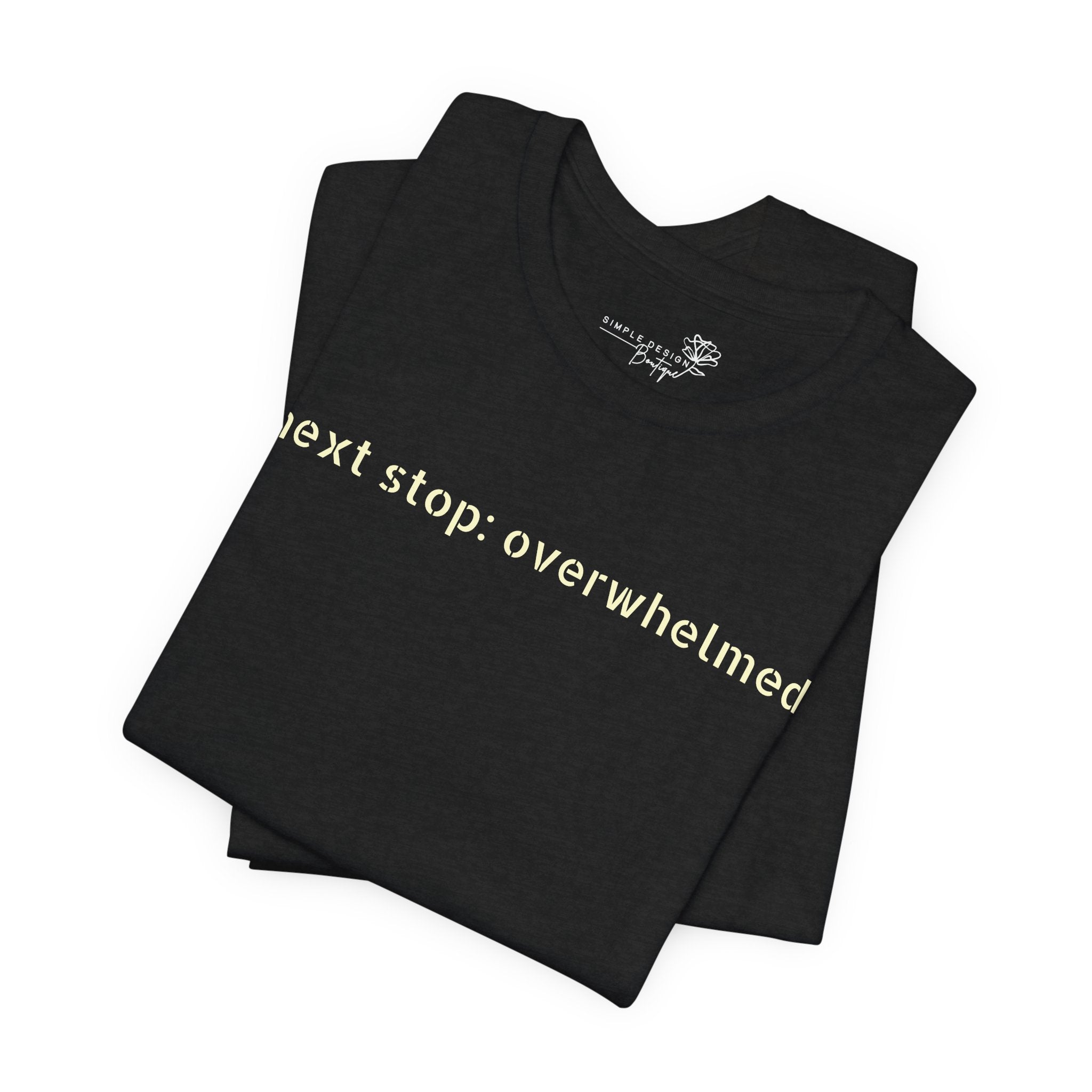 Next Stop: Overwhelmed — Minimalist Funny Graphic T-Shirt