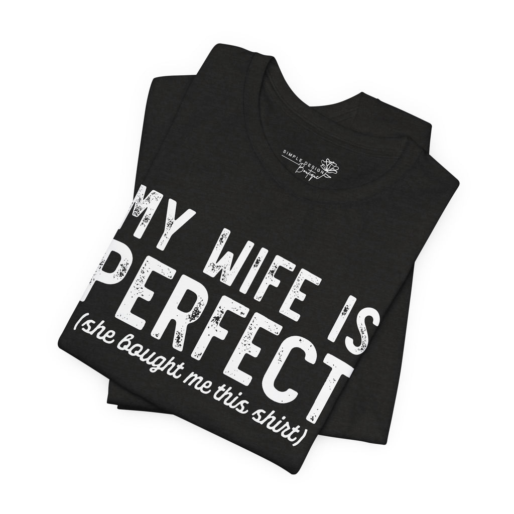 My Wife Is Perfect She Bought Me This Shirt — Funny Husband Tee