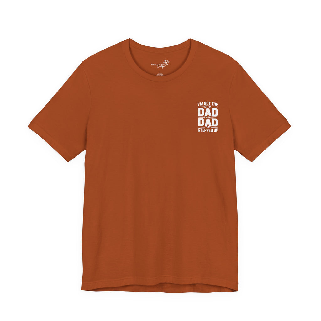 I’m Not the Step Dad, I’m the Dad That Stepped Up — Father’s Day T-Shirt