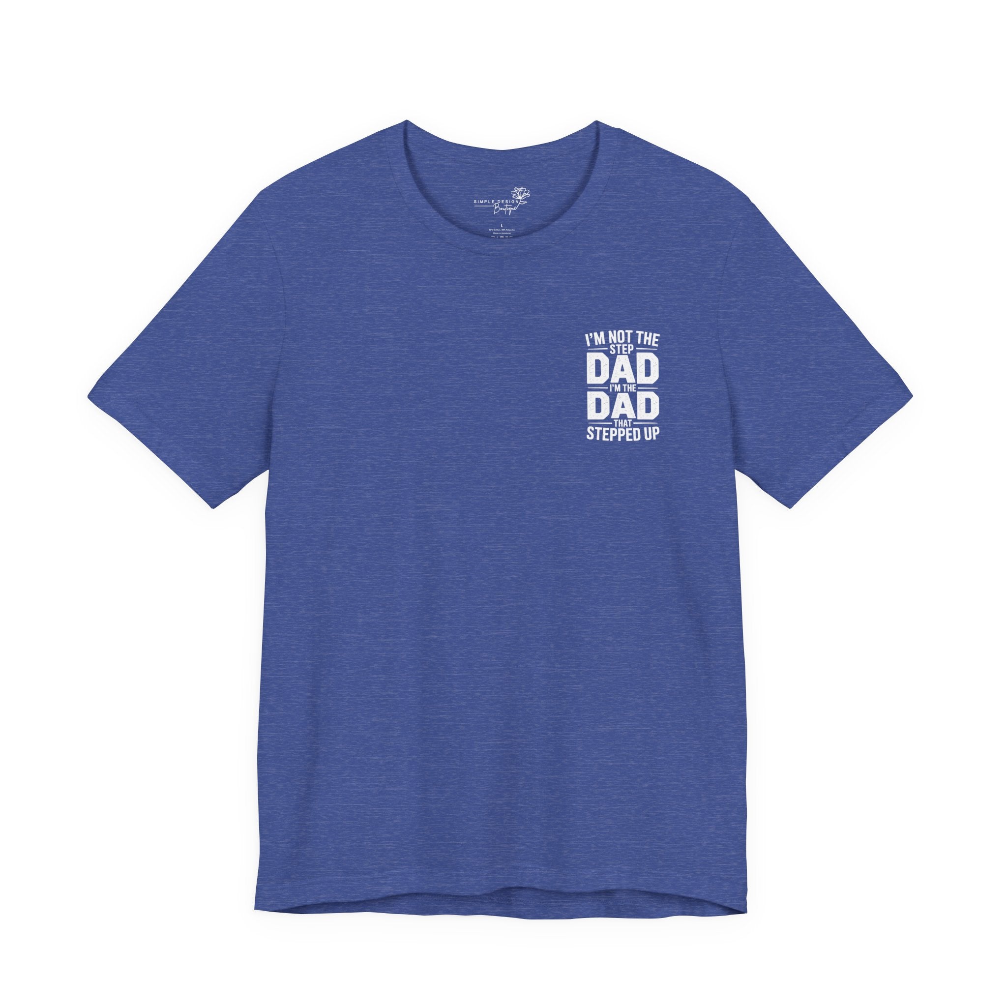 I’m Not the Step Dad, I’m the Dad That Stepped Up — Father’s Day T-Shirt