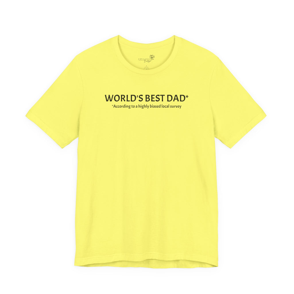World’s Best Dad — According to a Highly Biased Local Survey | Father’s Day T-Shirt
