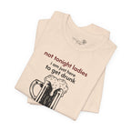 Not Tonight Ladies I’m Here to Get Drunk Graphic Tee — Funny Men’s Shirt | S–3XL