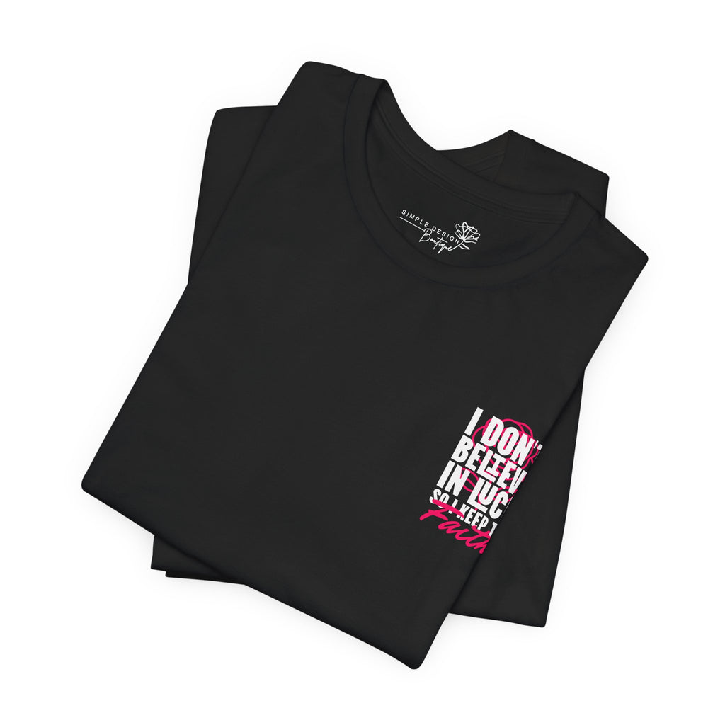 I Don't Believe in Luck, I Keep the Faith Unisex T-Shirt — Christian Gift