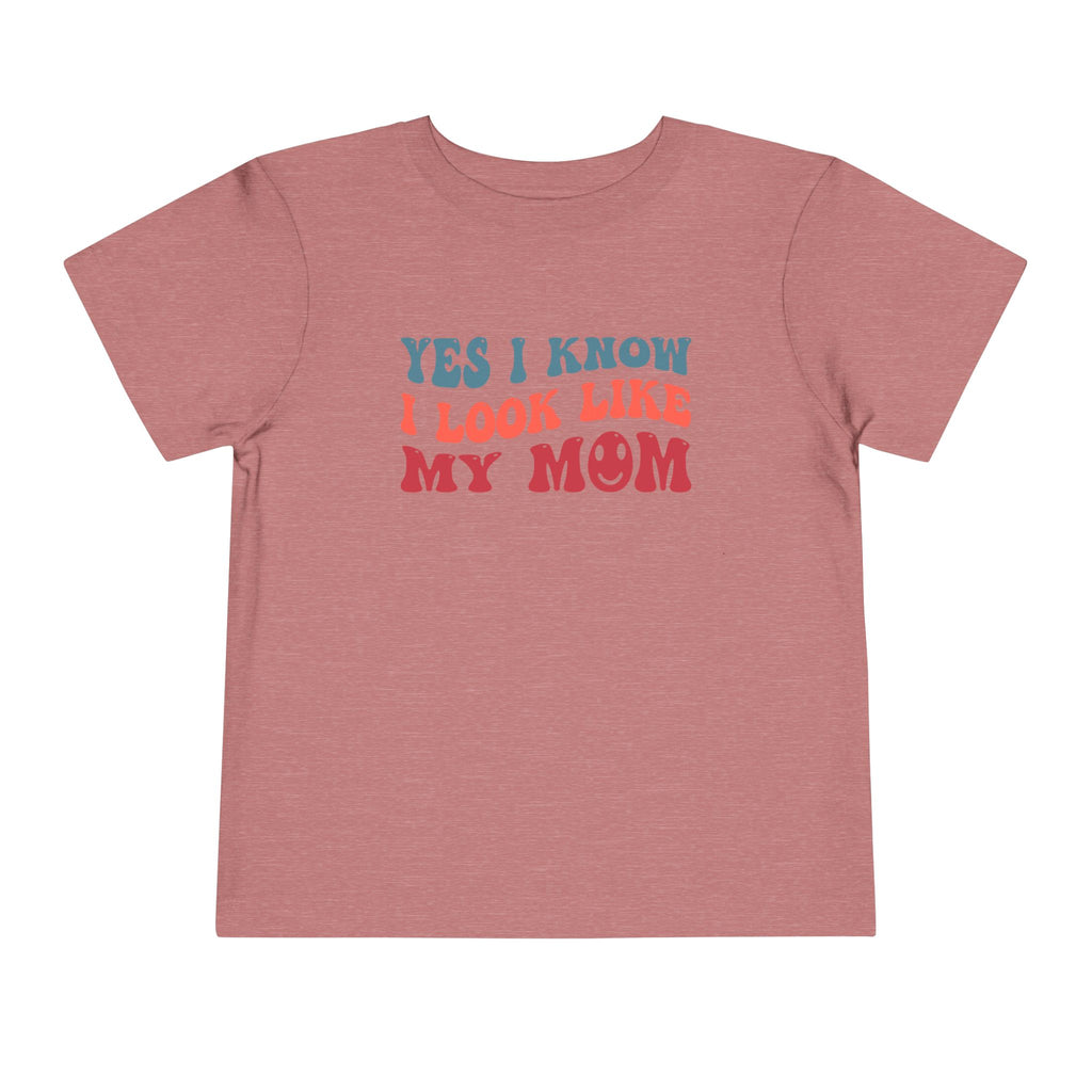 Yes I Know I Look Like My Mom — Funny Toddler Graphic Tee
