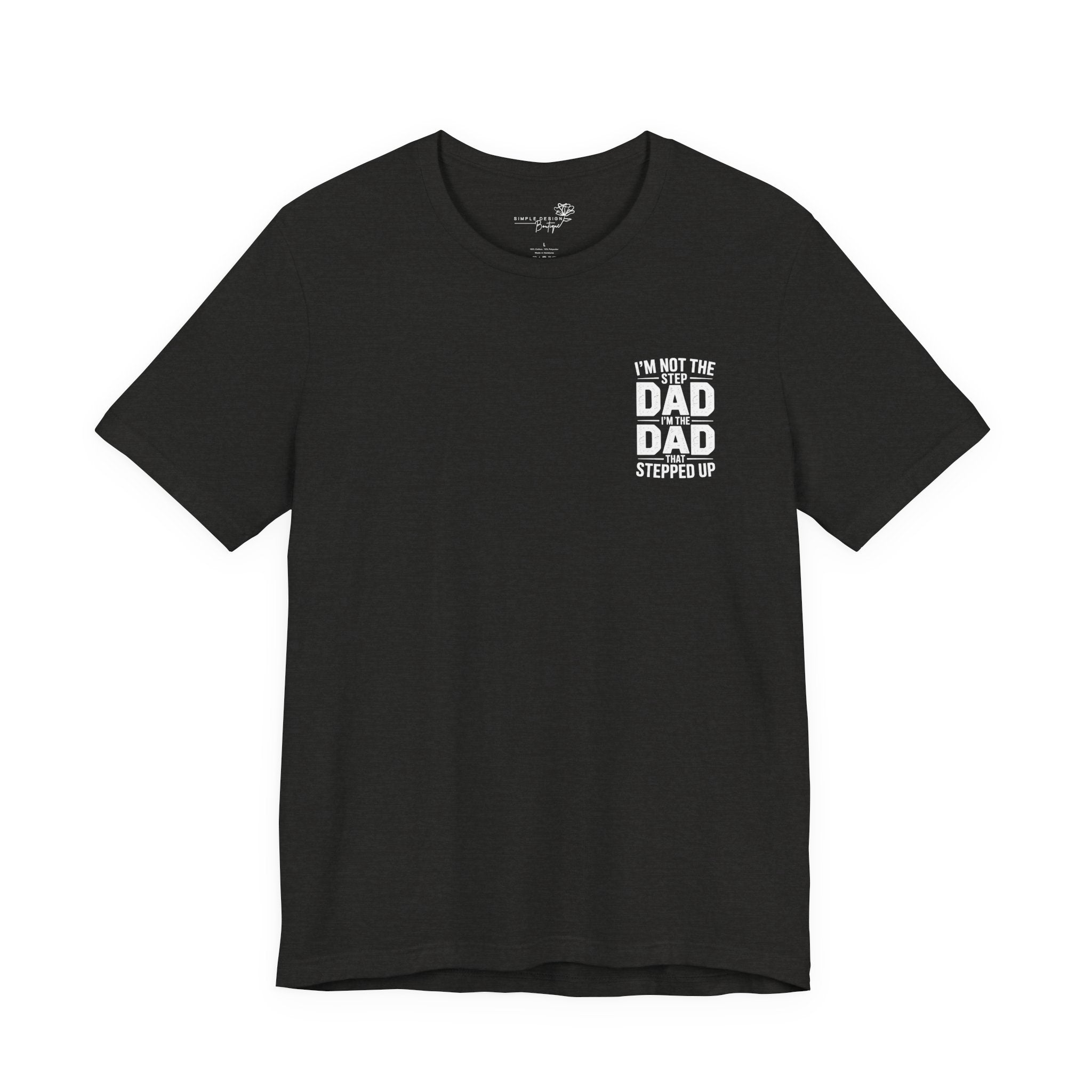 I’m Not the Step Dad, I’m the Dad That Stepped Up — Father’s Day T-Shirt