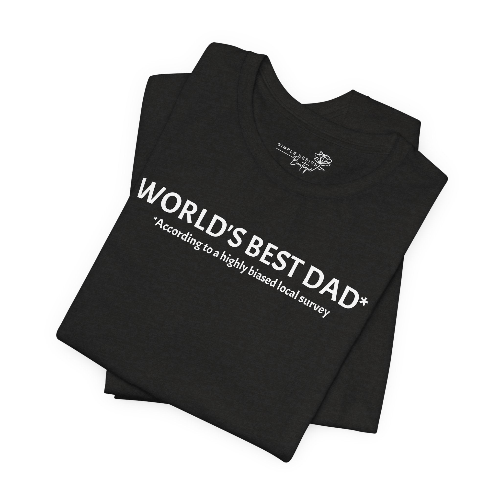 World’s Best Dad — According to a Highly Biased Local Survey | Father’s Day T-Shirt