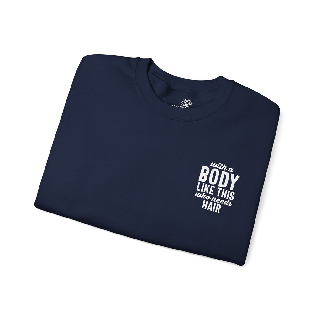 "With a Body Like This Who Needs Hair" Sweatshirt - Print