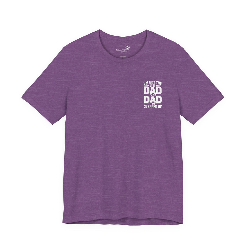 I’m Not the Step Dad, I’m the Dad That Stepped Up — Father’s Day T-Shirt