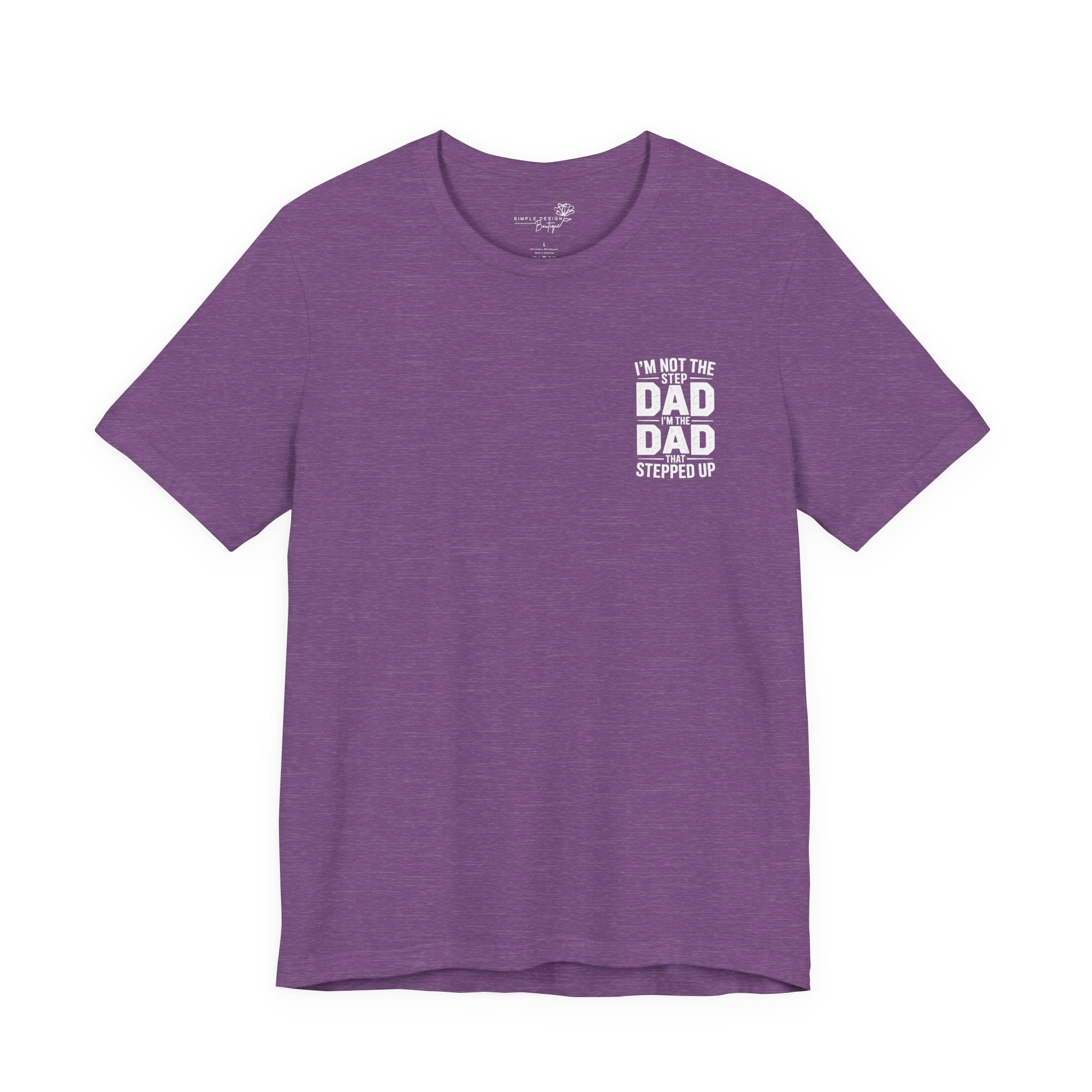 I’m Not the Step Dad, I’m the Dad That Stepped Up — Father’s Day T-Shirt