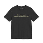 12 Years Later and All I Got Was This Shirt — Funny High School Graduation T-Shirt