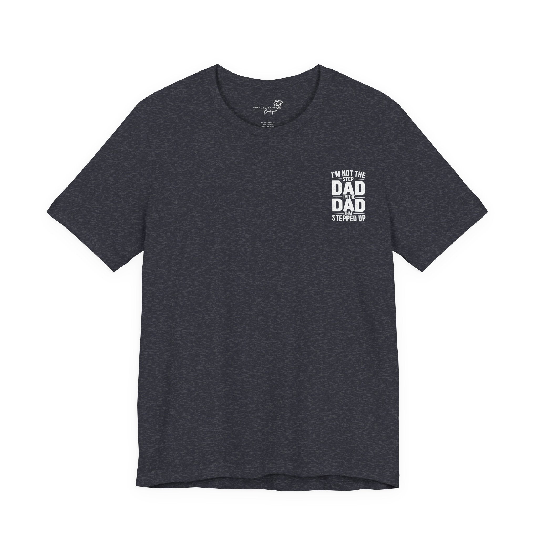 I’m Not the Step Dad, I’m the Dad That Stepped Up — Father’s Day T-Shirt
