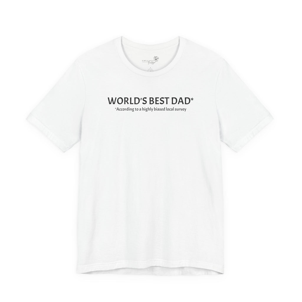 World’s Best Dad — According to a Highly Biased Local Survey | Father’s Day T-Shirt