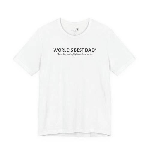 World’s Best Dad — According to a Highly Biased Local Survey | Father’s Day T-Shirt