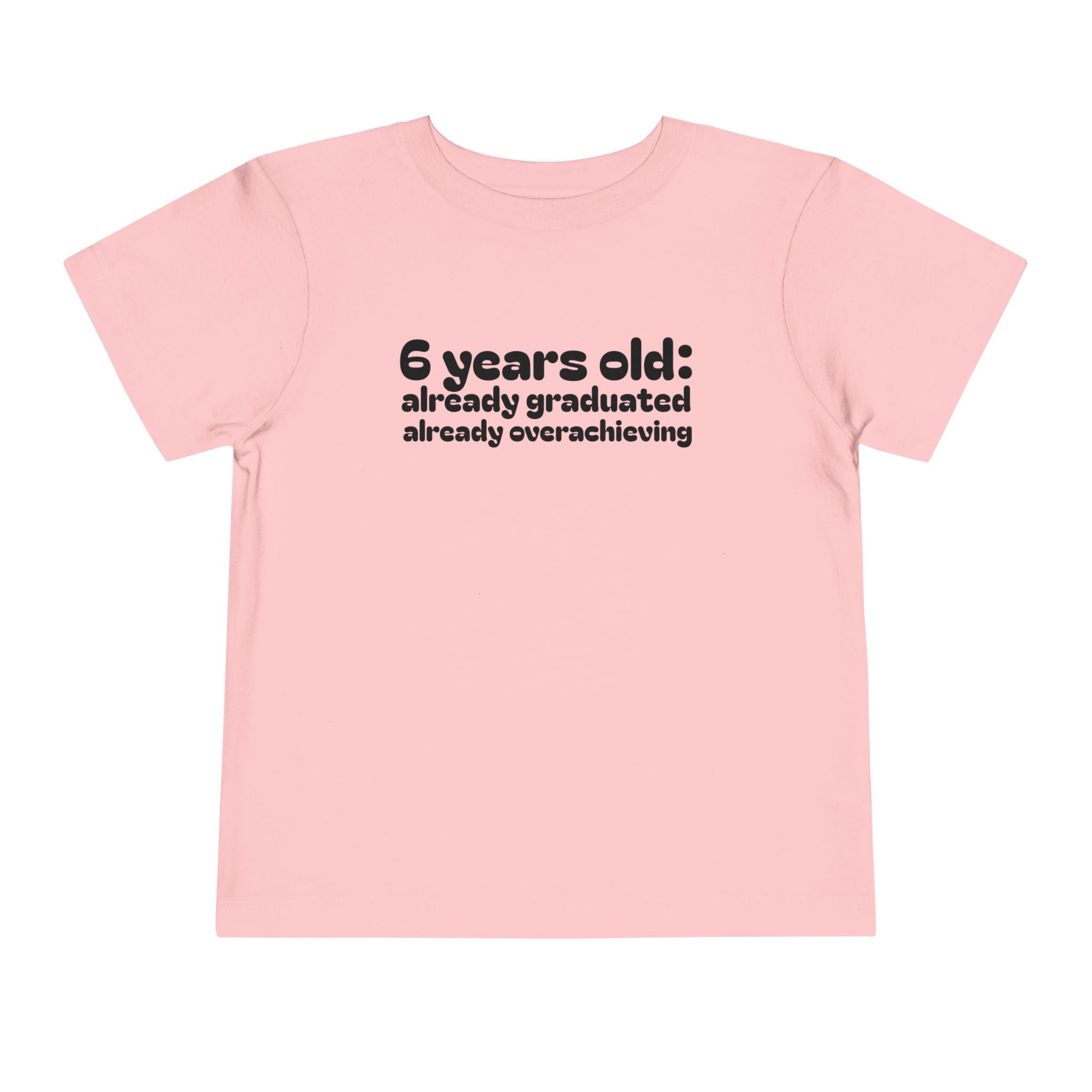 6 Years Old, Already Graduated, Already Overachieving — Funny Toddler Birthday & Graduation T-Shirt