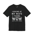 Looking at My Wife I Think Wow What a Lucky Woman T-Shirt — Funny Husband Tee