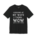 Looking at My Wife I Think Wow What a Lucky Woman T-Shirt — Funny Husband Tee