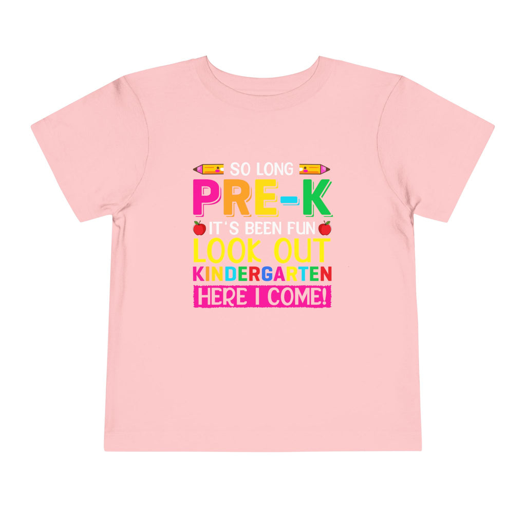 So Long Pre-K, It's Been Fun — Look Out Kindergarten, Here I Come Toddler T-Shirt