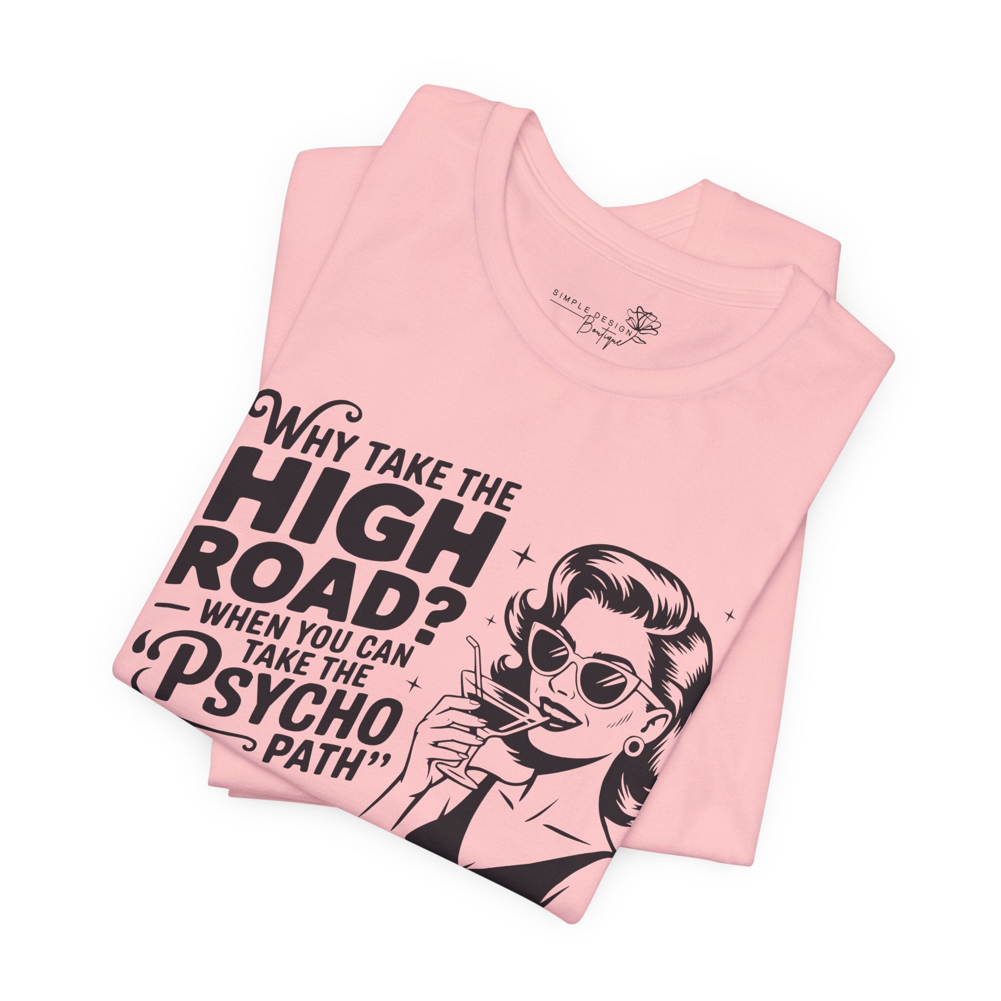 Why Take the High Road When You Can Take the Psycho Path T-Shirt — Funny Gift for Her
