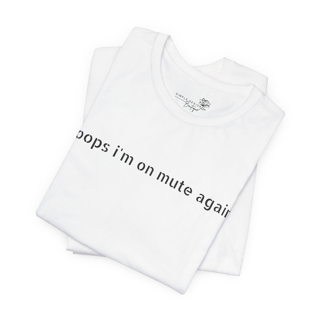 "Oops, I'm on Mute Again" Funny Work From Home T-Shirt
