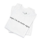 "Oops, I'm on Mute Again" Funny Work From Home T-Shirt