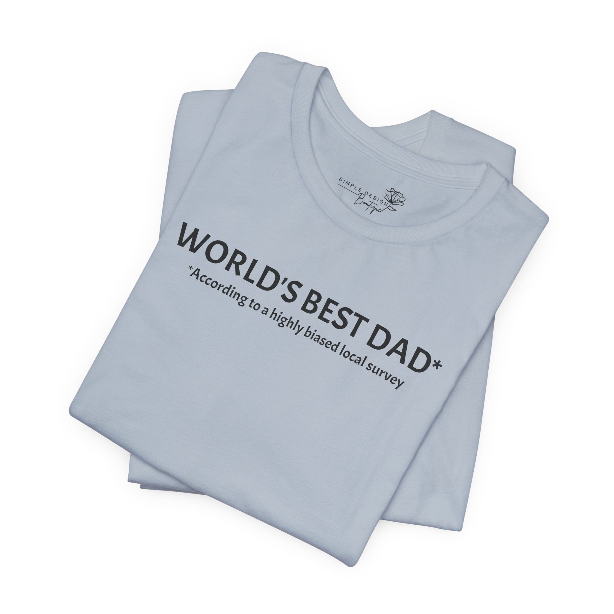 World’s Best Dad — According to a Highly Biased Local Survey | Father’s Day T-Shirt