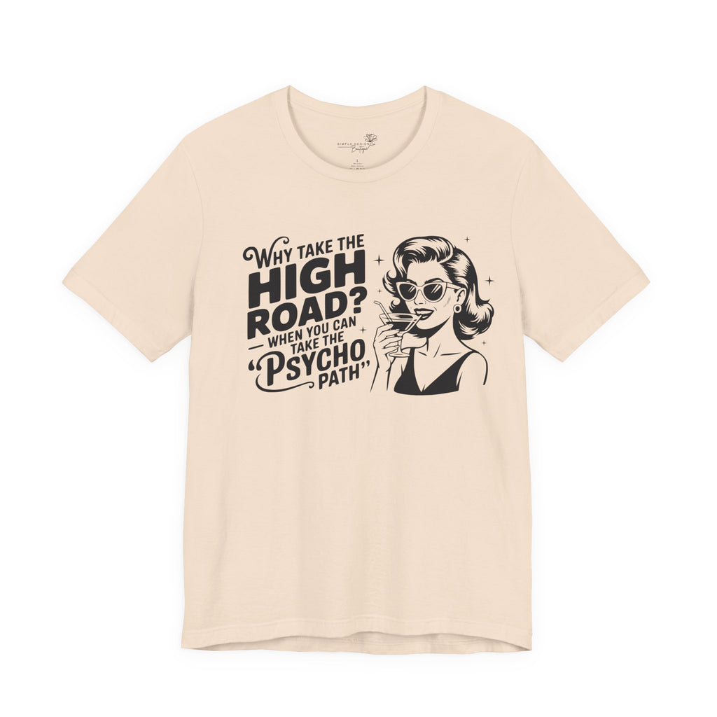 Why Take the High Road When You Can Take the Psycho Path T-Shirt — Funny Gift for Her