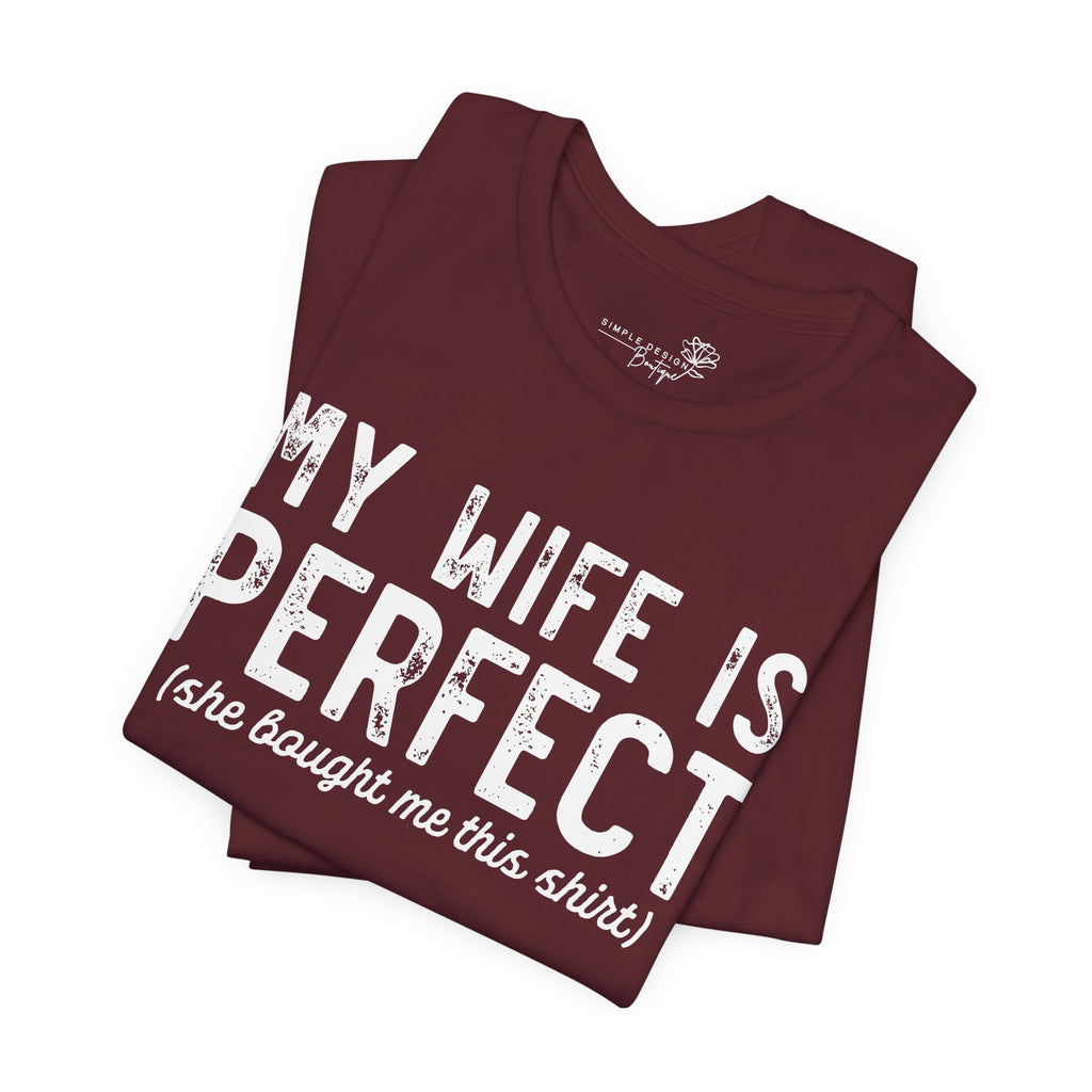 My Wife Is Perfect She Bought Me This Shirt — Funny Husband Tee