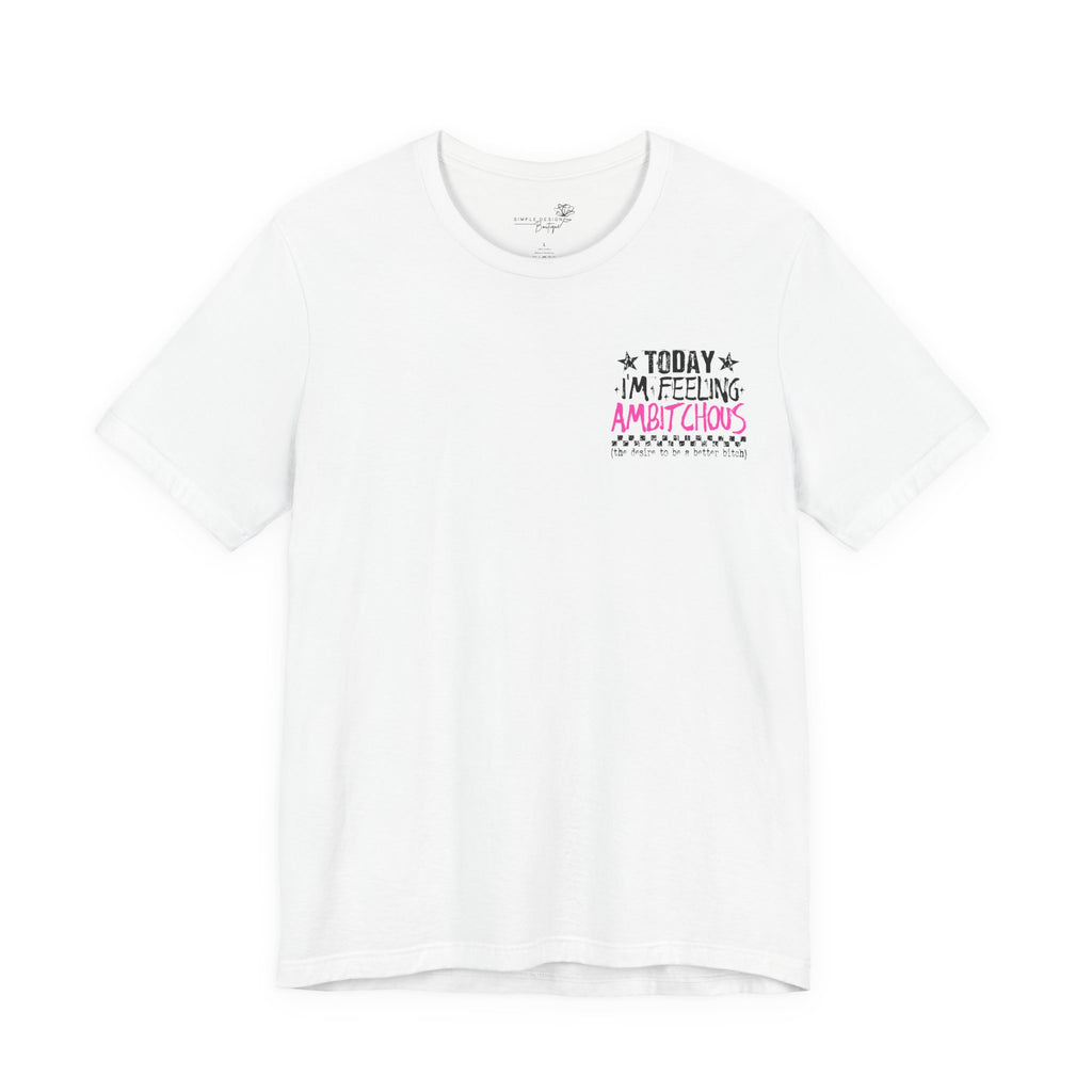 Today I Feel Ambitchous Unisex T-Shirt — Bold Funny Gift for Her