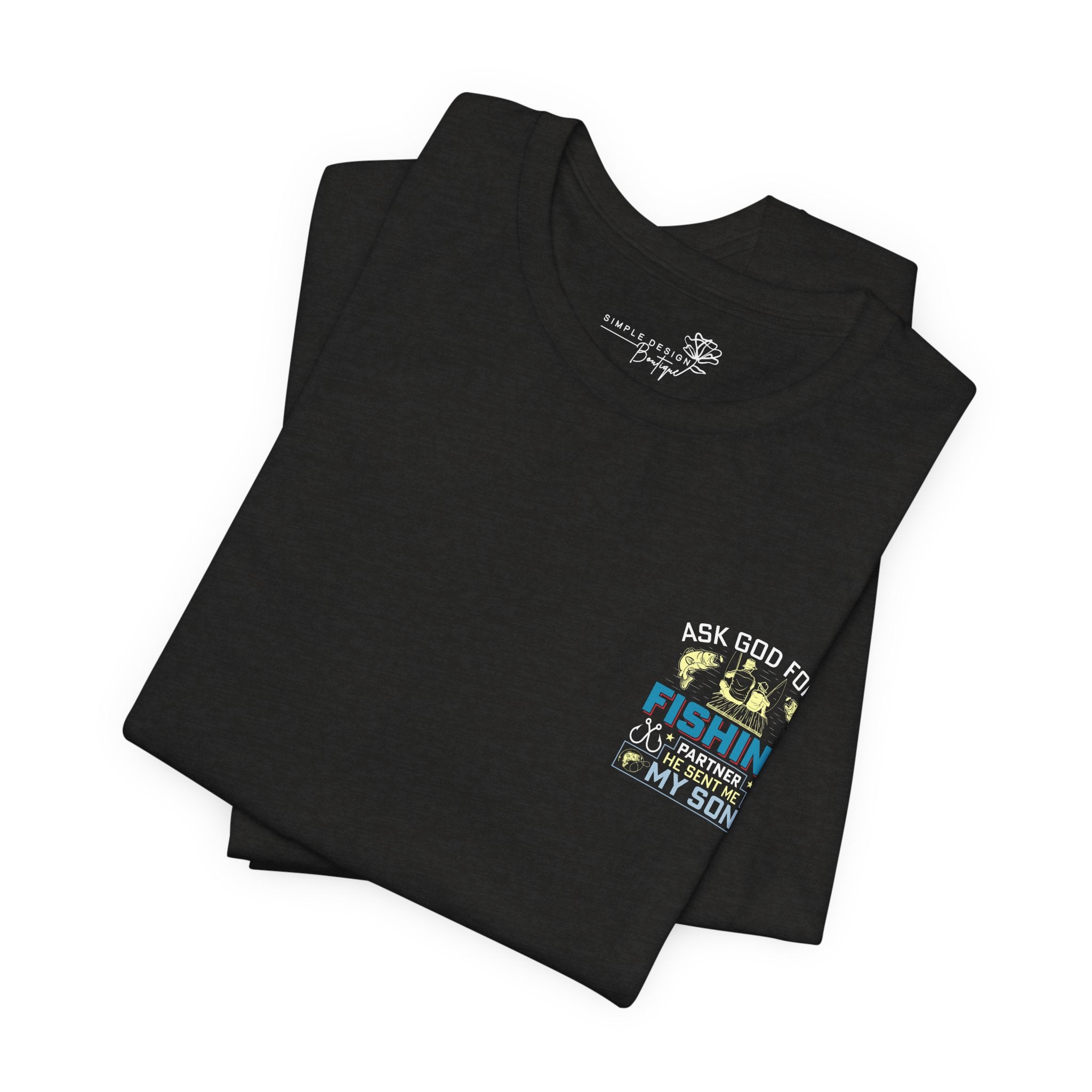 Ask God for a Fishing Partner — He Sent Me My Son T-Shirt