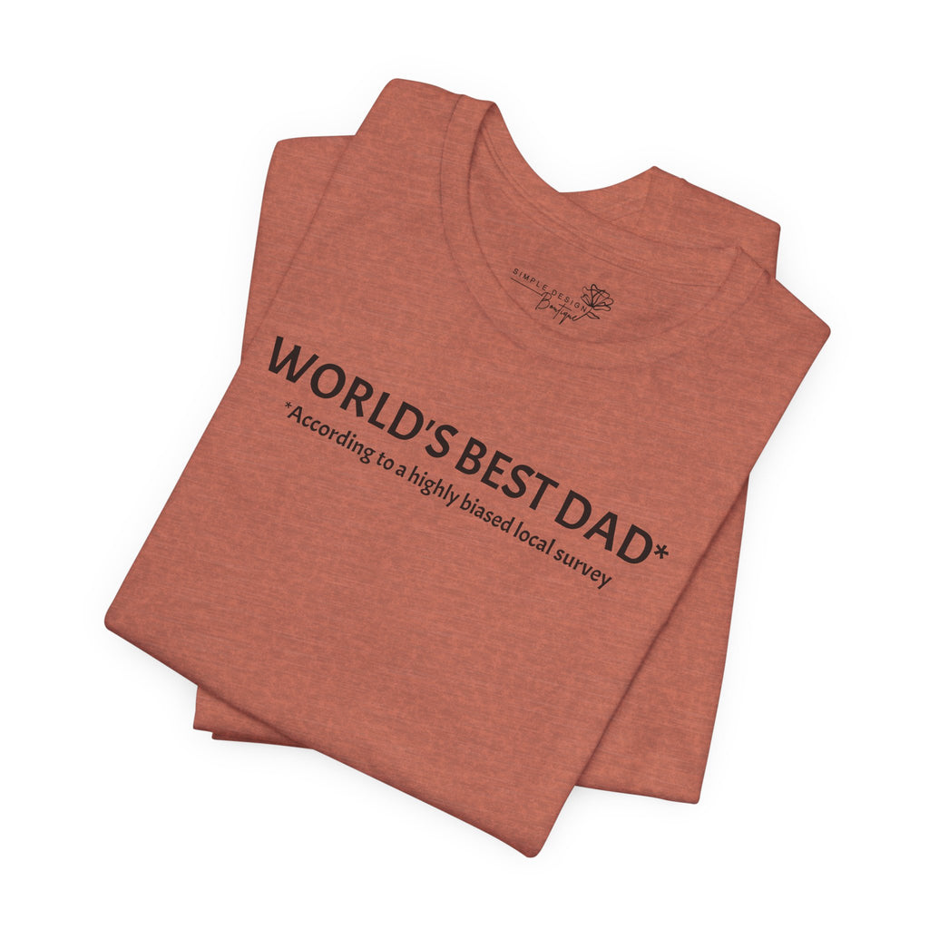 World’s Best Dad — According to a Highly Biased Local Survey | Father’s Day T-Shirt