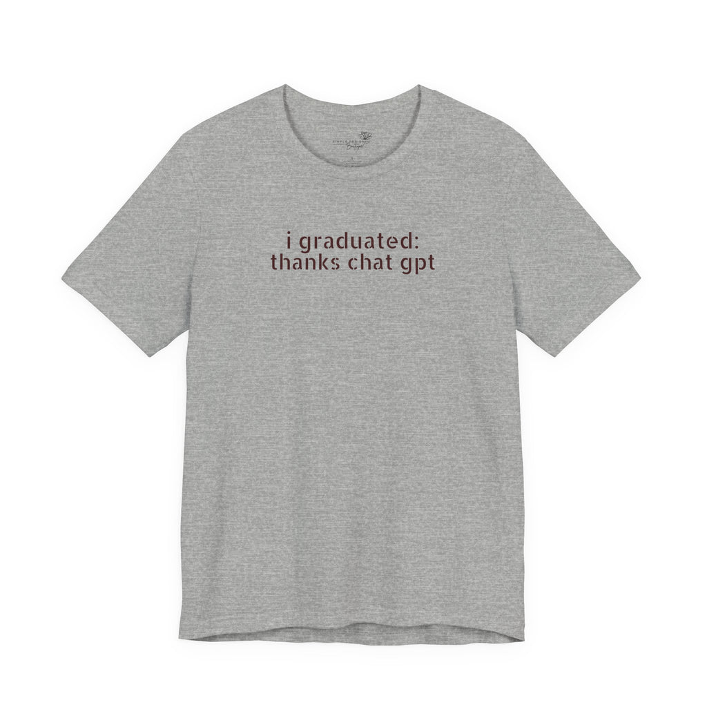 I Graduated: Thanks ChatGPT — Funny Graduation T-Shirt