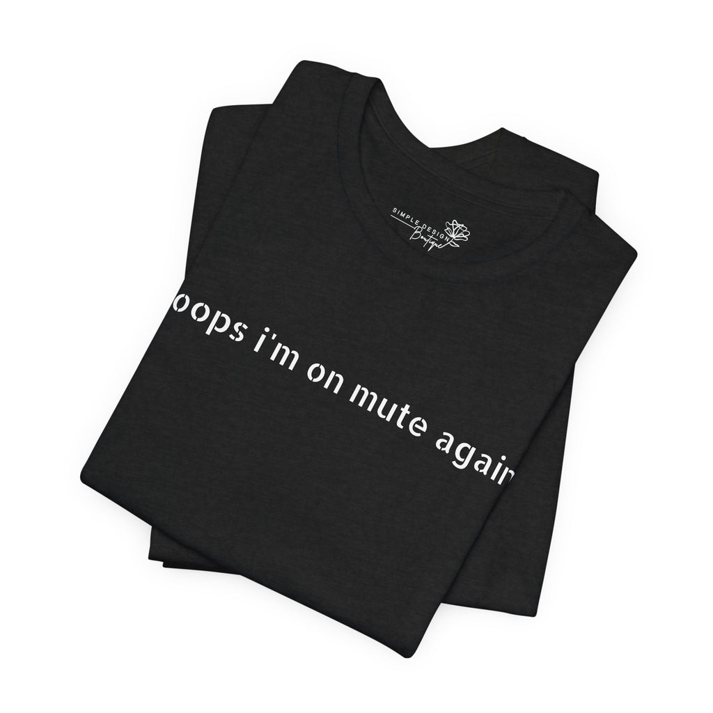 "Oops, I'm on Mute Again" Funny Work From Home T-Shirt
