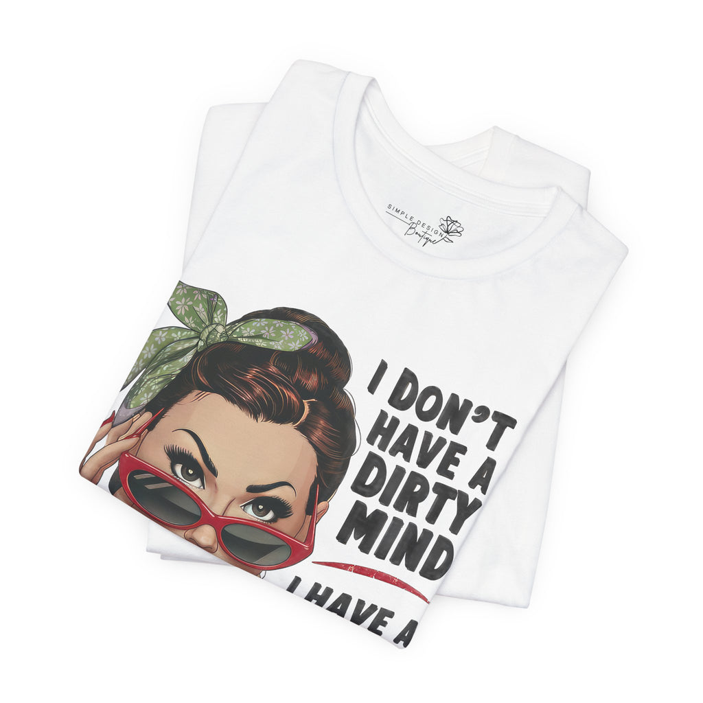 I Don’t Have a Dirty Mind Graphic Tee — Funny Women’s Statement Shirt | S–3XL