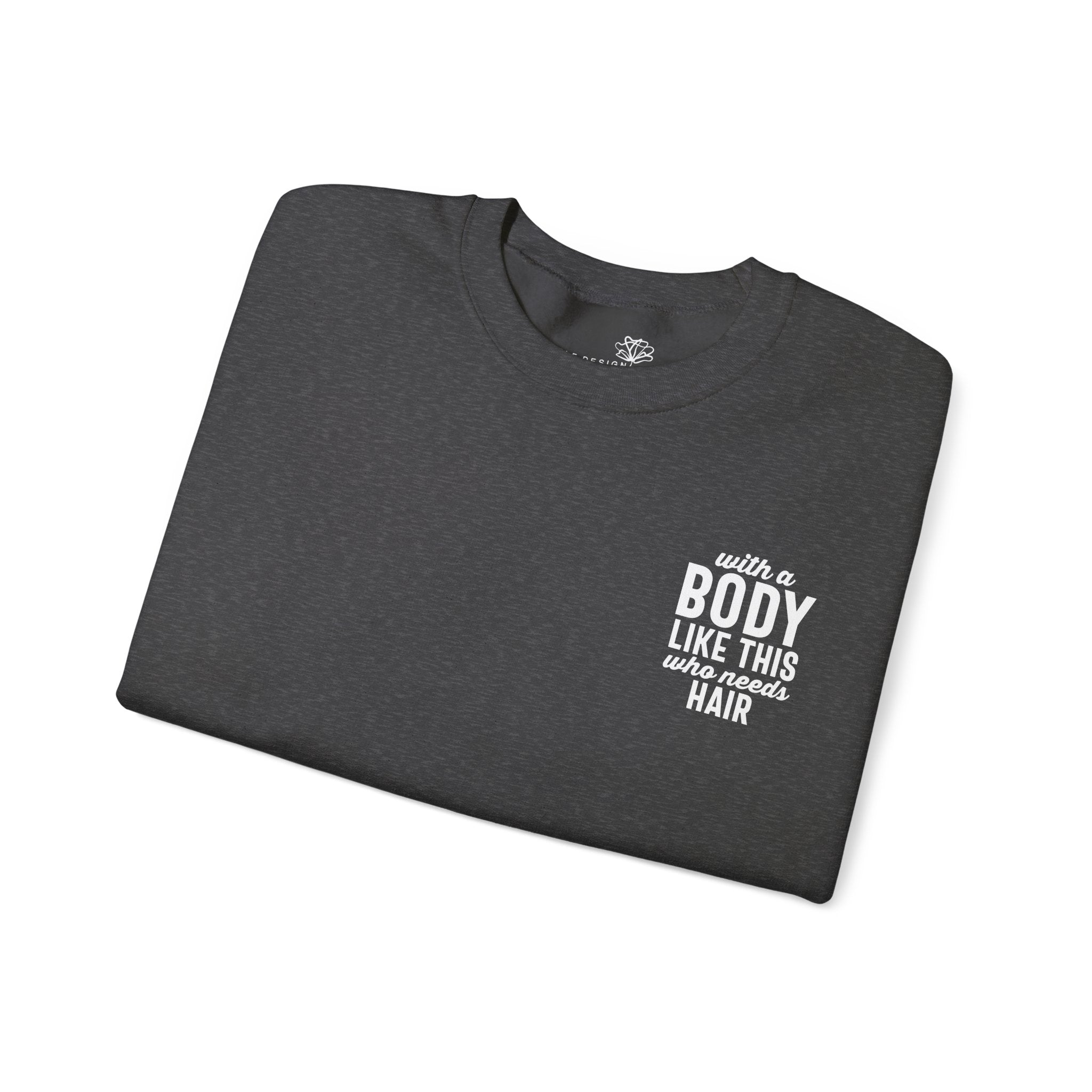 "With a Body Like This Who Needs Hair" Sweatshirt - Print