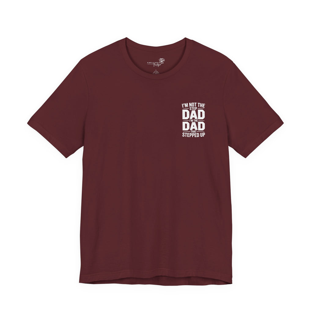 I’m Not the Step Dad, I’m the Dad That Stepped Up — Father’s Day T-Shirt
