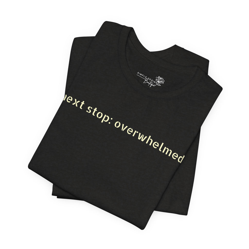 Next Stop: Overwhelmed — Minimalist Funny Graphic T-Shirt