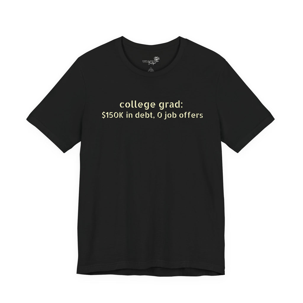 College Grad: $150K in Debt, 0 Job Offers — Funny Graduation T-Shirt