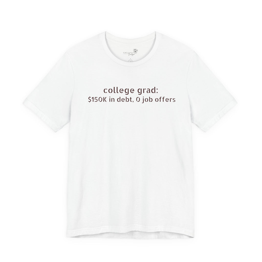 College Grad: $150K in Debt, 0 Job Offers — Funny Graduation T-Shirt