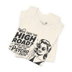 Why Take the High Road When You Can Take the Psycho Path T-Shirt — Funny Gift for Her