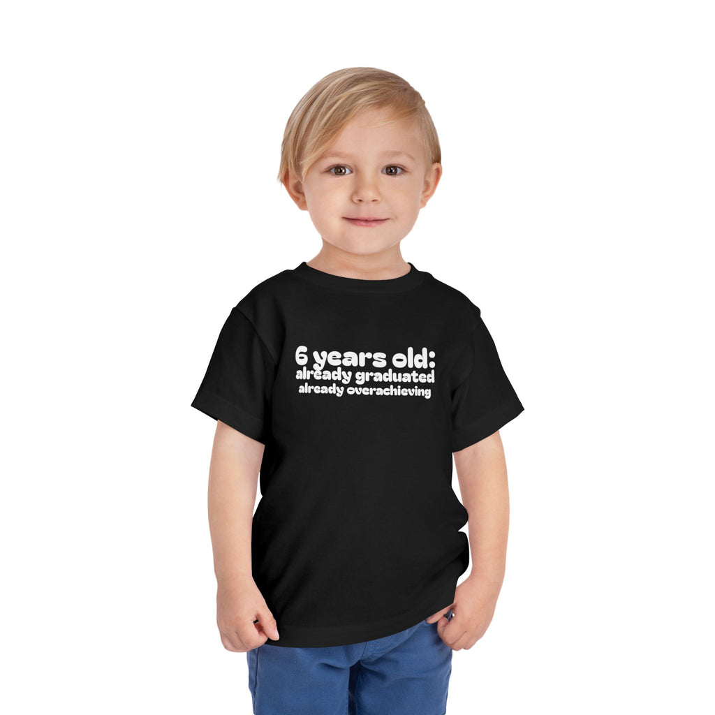 6 Years Old, Already Graduated, Already Overachieving — Funny Toddler Birthday & Graduation T-Shirt