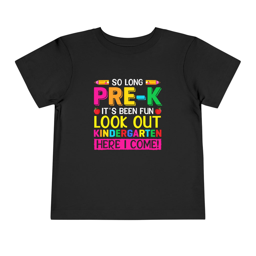 So Long Pre-K, It's Been Fun — Look Out Kindergarten, Here I Come Toddler T-Shirt