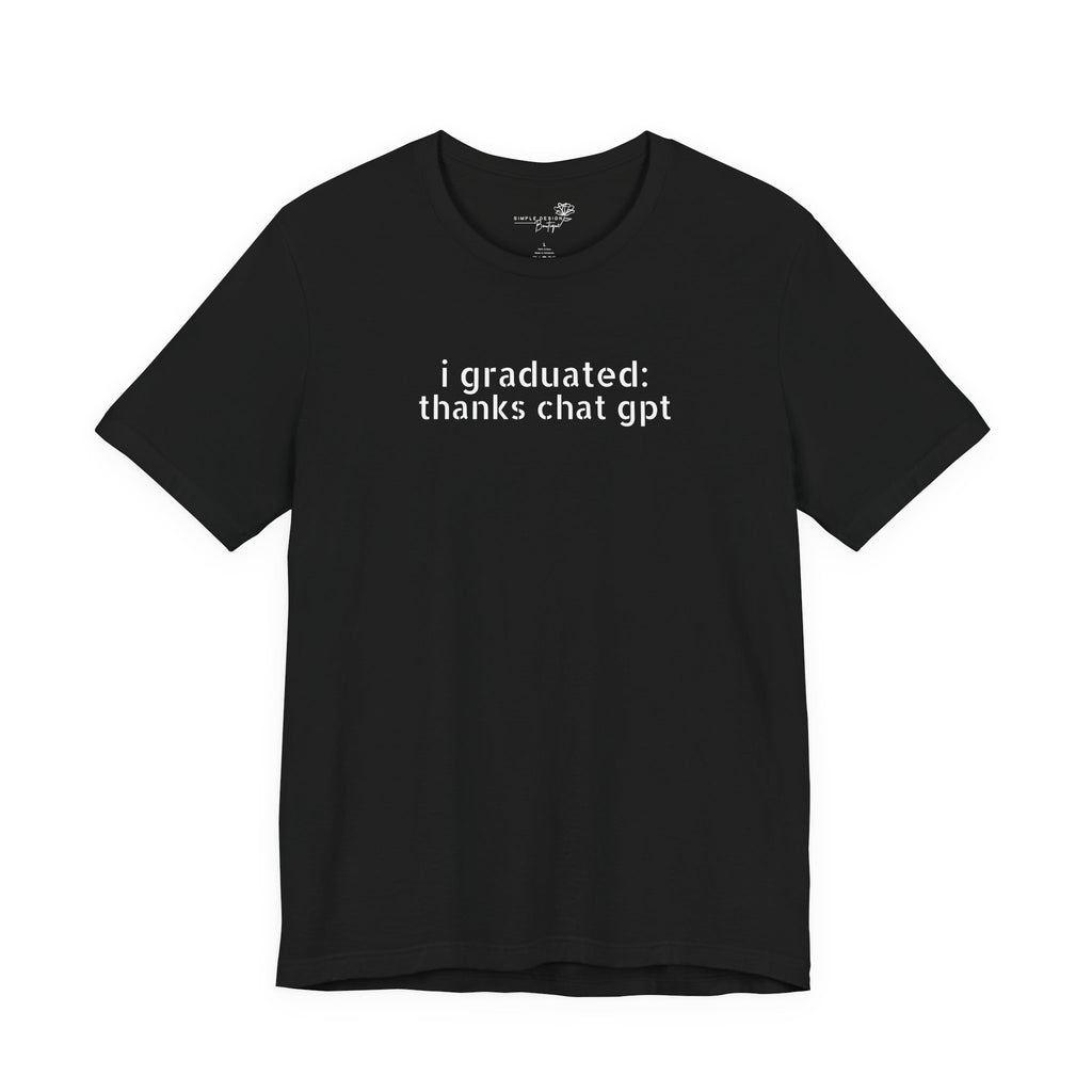 I Graduated: Thanks ChatGPT — Funny Graduation T-Shirt
