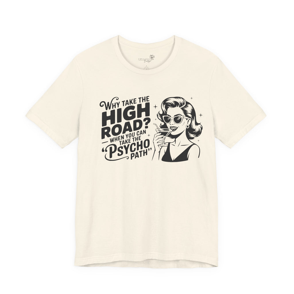Why Take the High Road When You Can Take the Psycho Path T-Shirt — Funny Gift for Her