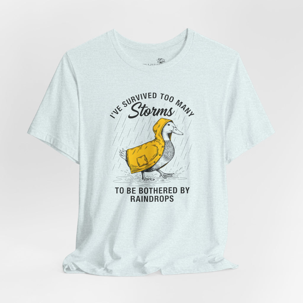 I've Survived Too Many Storms To Be Bothered By Raindrops Unisex T-Shirt - Print