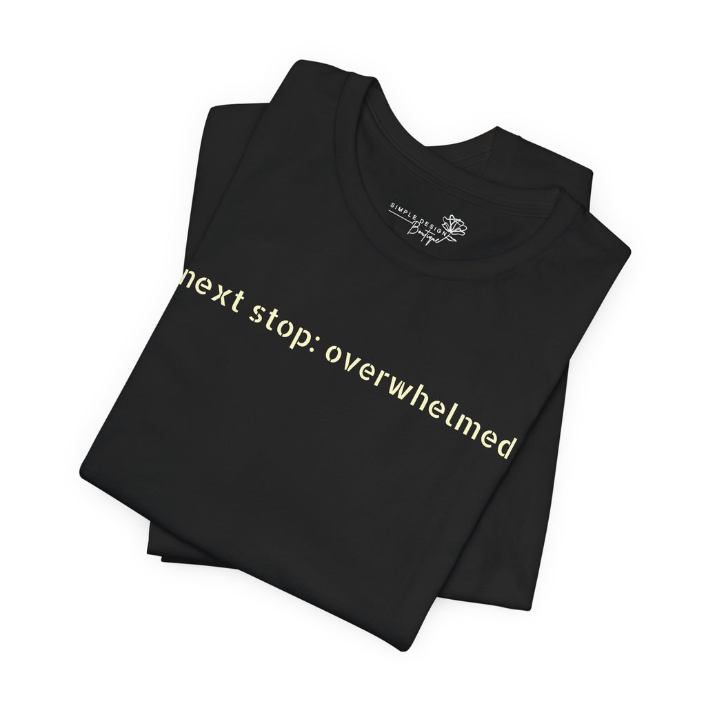 Next Stop: Overwhelmed — Minimalist Funny Graphic T-Shirt