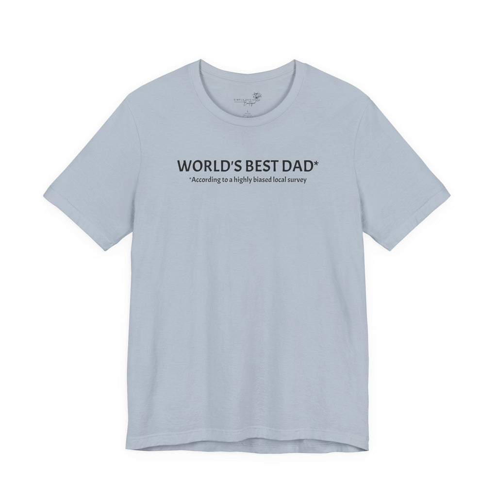 World’s Best Dad — According to a Highly Biased Local Survey | Father’s Day T-Shirt
