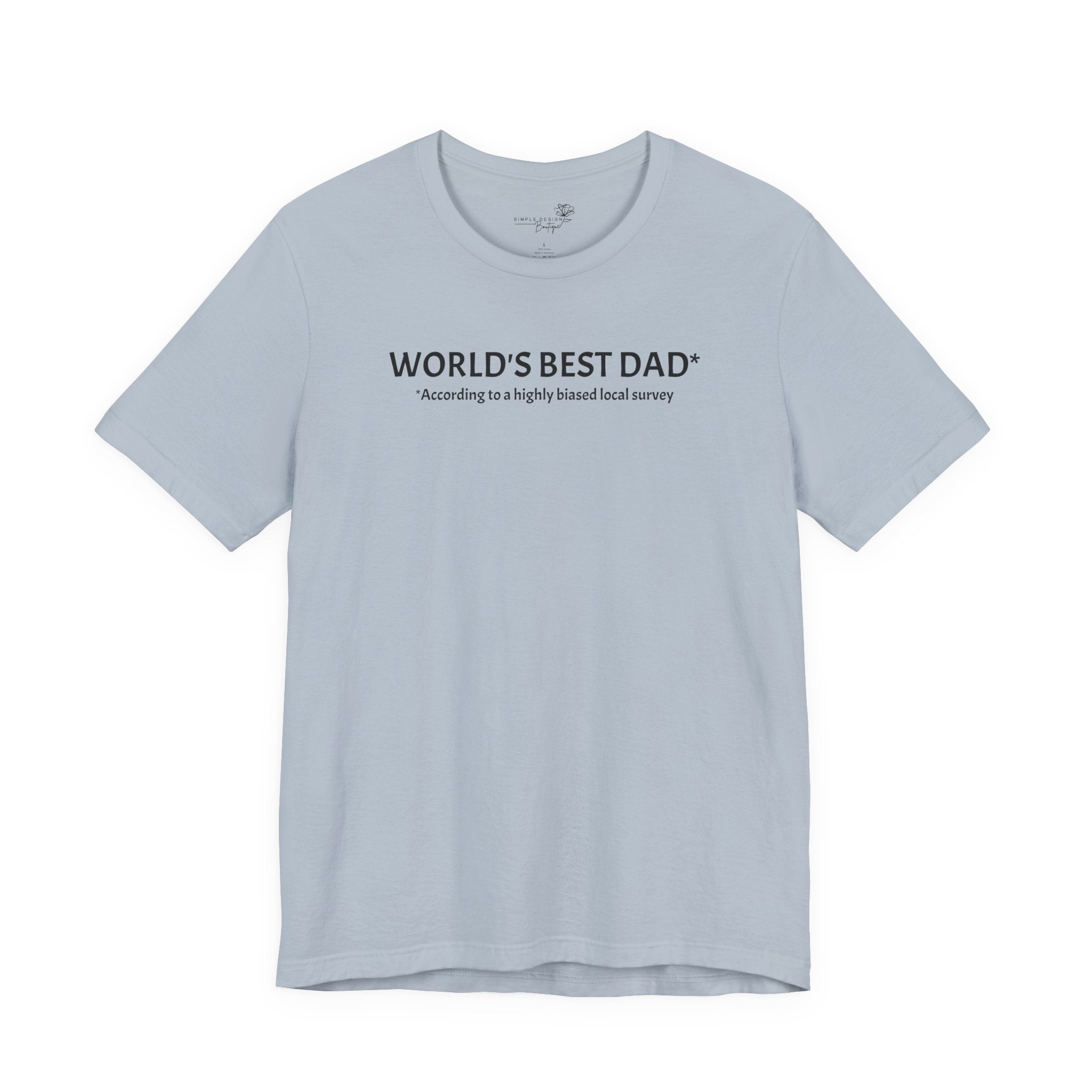 World’s Best Dad — According to a Highly Biased Local Survey | Father’s Day T-Shirt