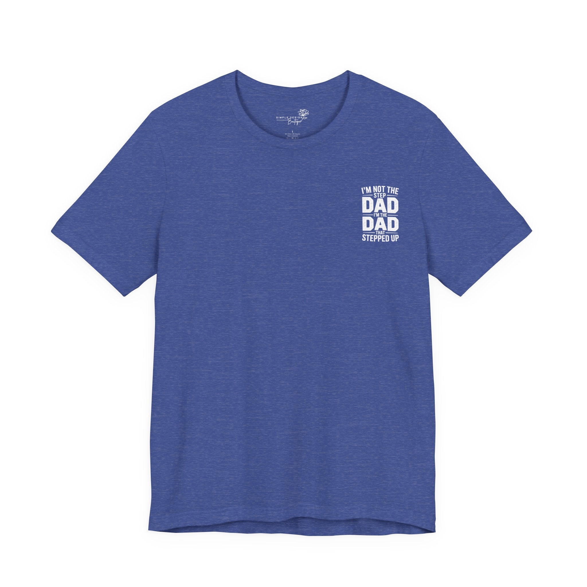 I’m Not the Step Dad, I’m the Dad That Stepped Up — Father’s Day T-Shirt