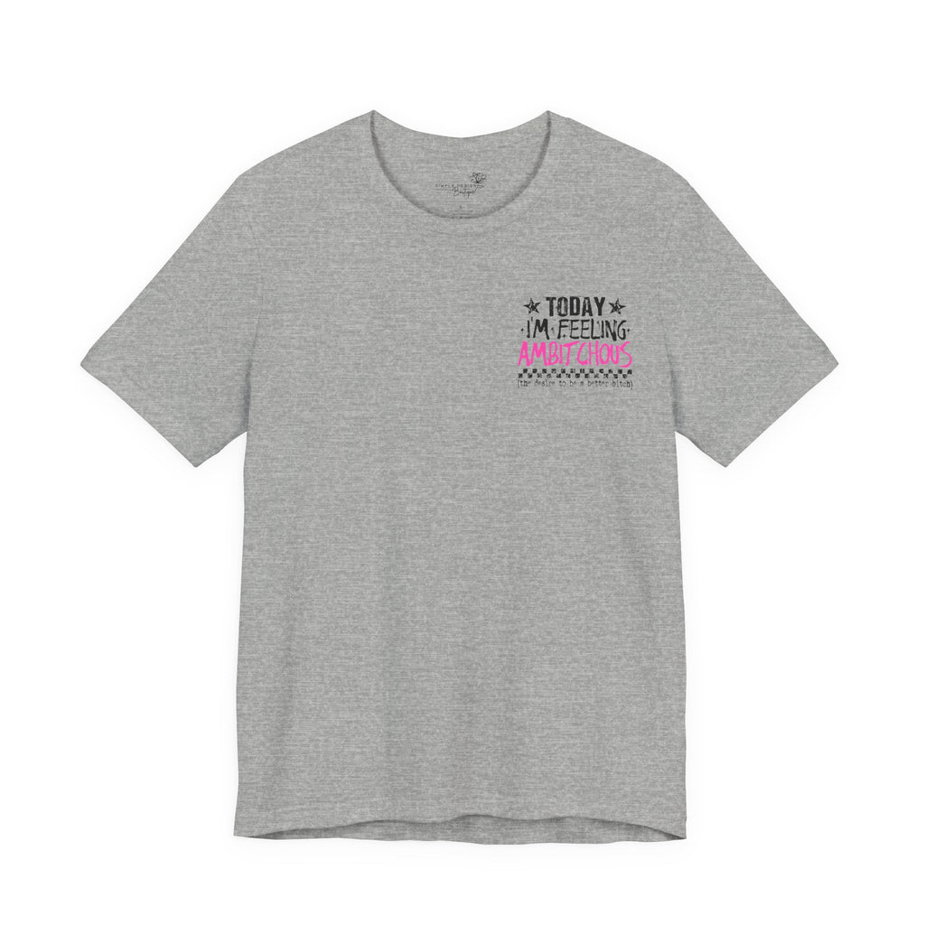 Today I Feel Ambitchous Unisex T-Shirt — Bold Funny Gift for Her