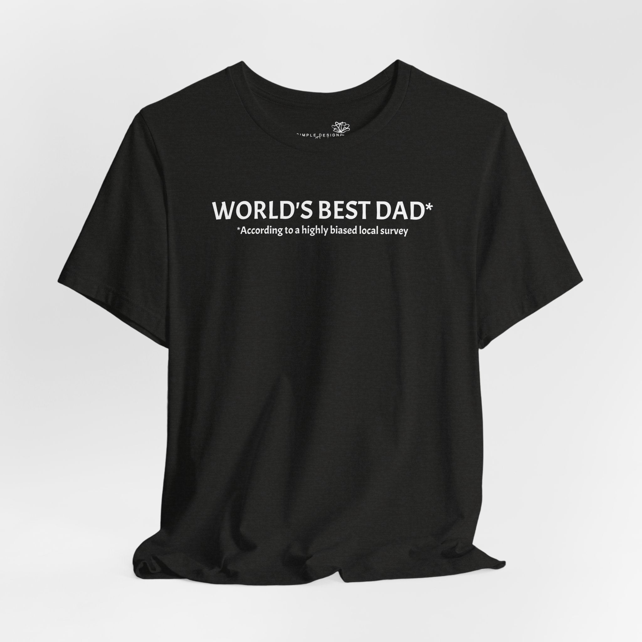 World’s Best Dad — According to a Highly Biased Local Survey | Father’s Day T-Shirt